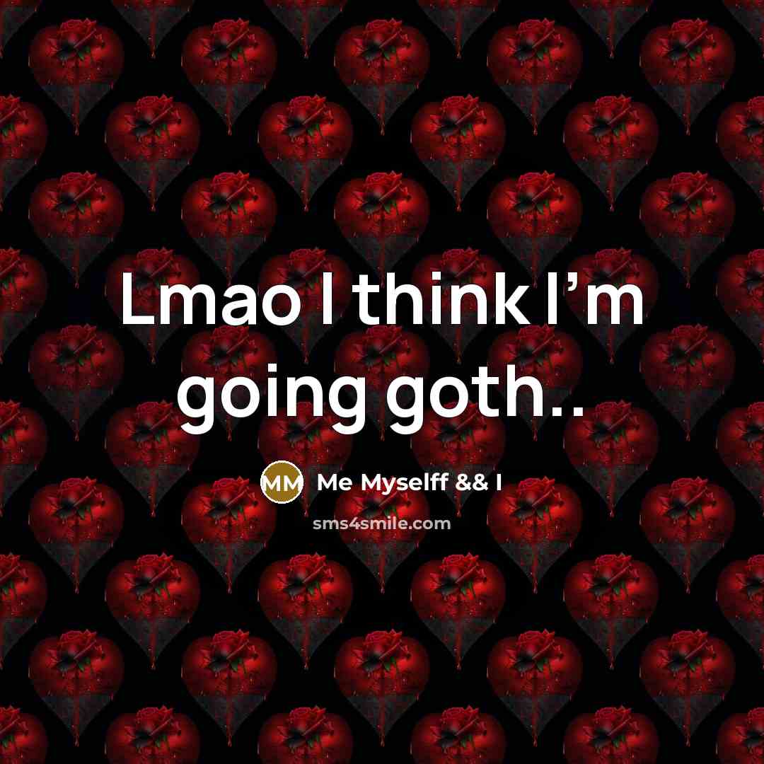 “Lmao I think I'm going goth..…” quote by Me Myselff && I