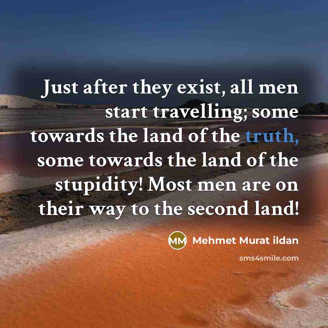 “Just after they exist, all men start travelling; some towards…” quote by Mehmet Murat Ildan