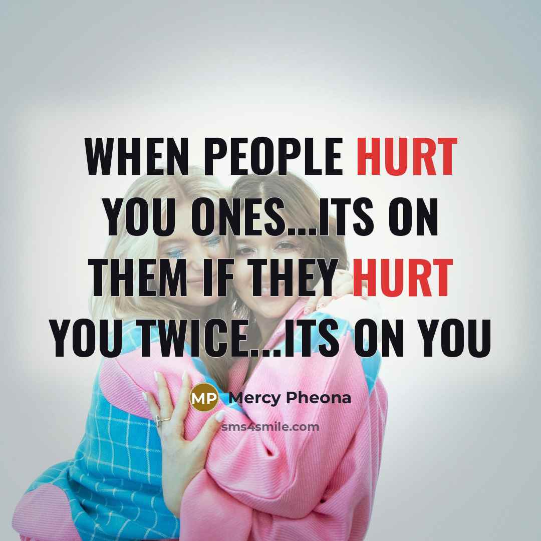 “When people hurt you ones…its on them if they hurt you twice...its on you” quote by Mercy Pheona