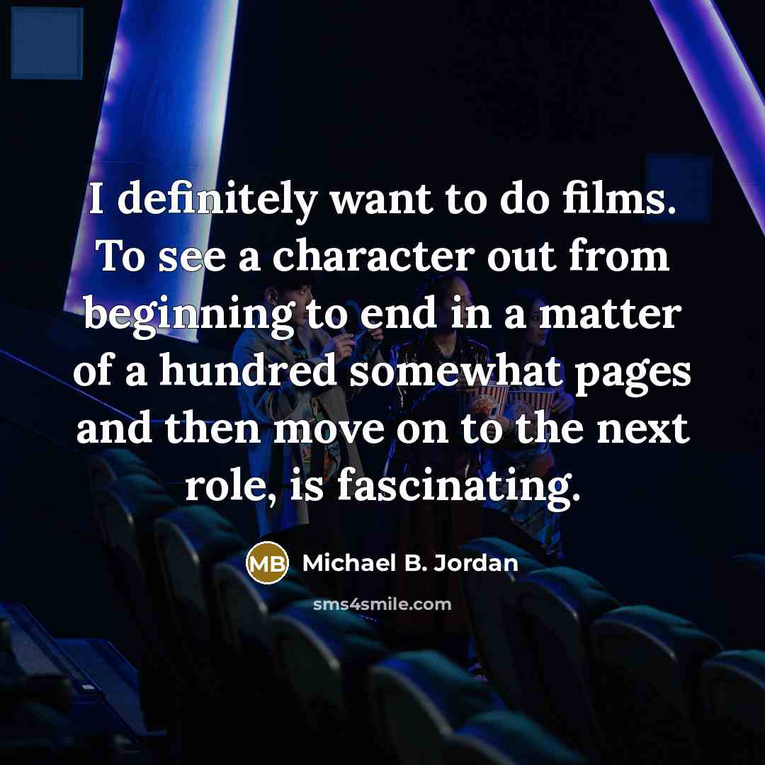 “I definitely want to do films. To see a character…” quote by Michael B. Jordan
