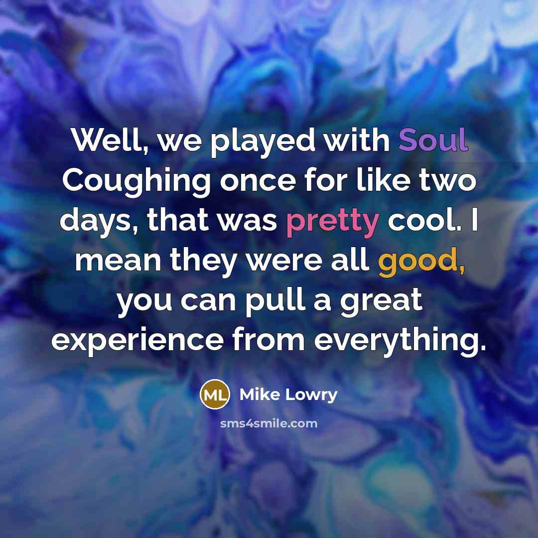 “Well, we played with Soul Coughing once for like two…” quote by Mike Lowry