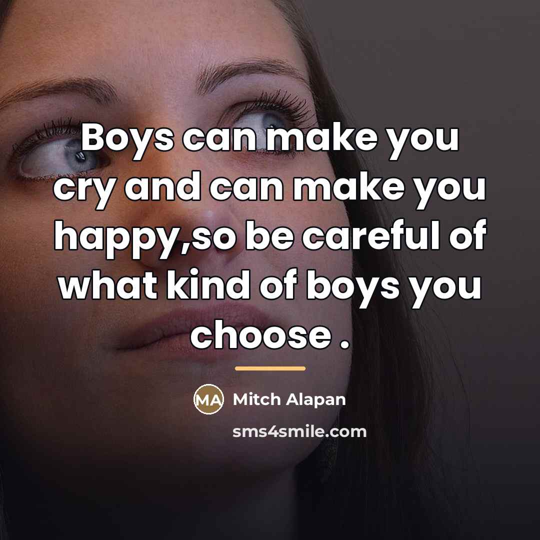 “Boys can make you cry and can make you happy,so…” quote by Mitch Alapan