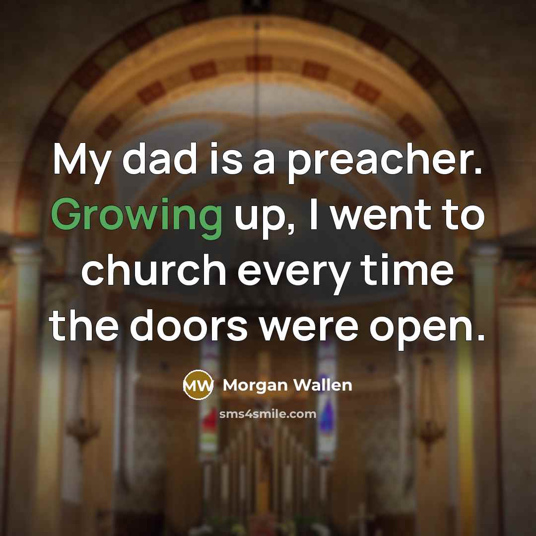 “My dad is a preacher. Growing up, I went to church every time the doors were open.” quote by Morgan Wallen