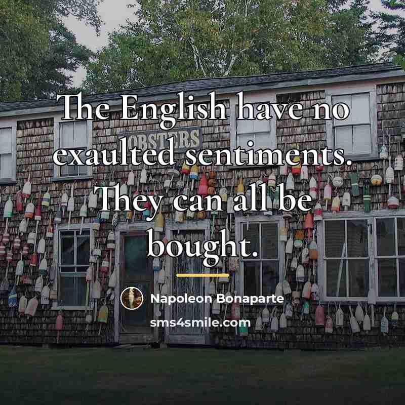 “The English have no exaulted sentiments. They can all be…” quote by Napoleon Bonaparte