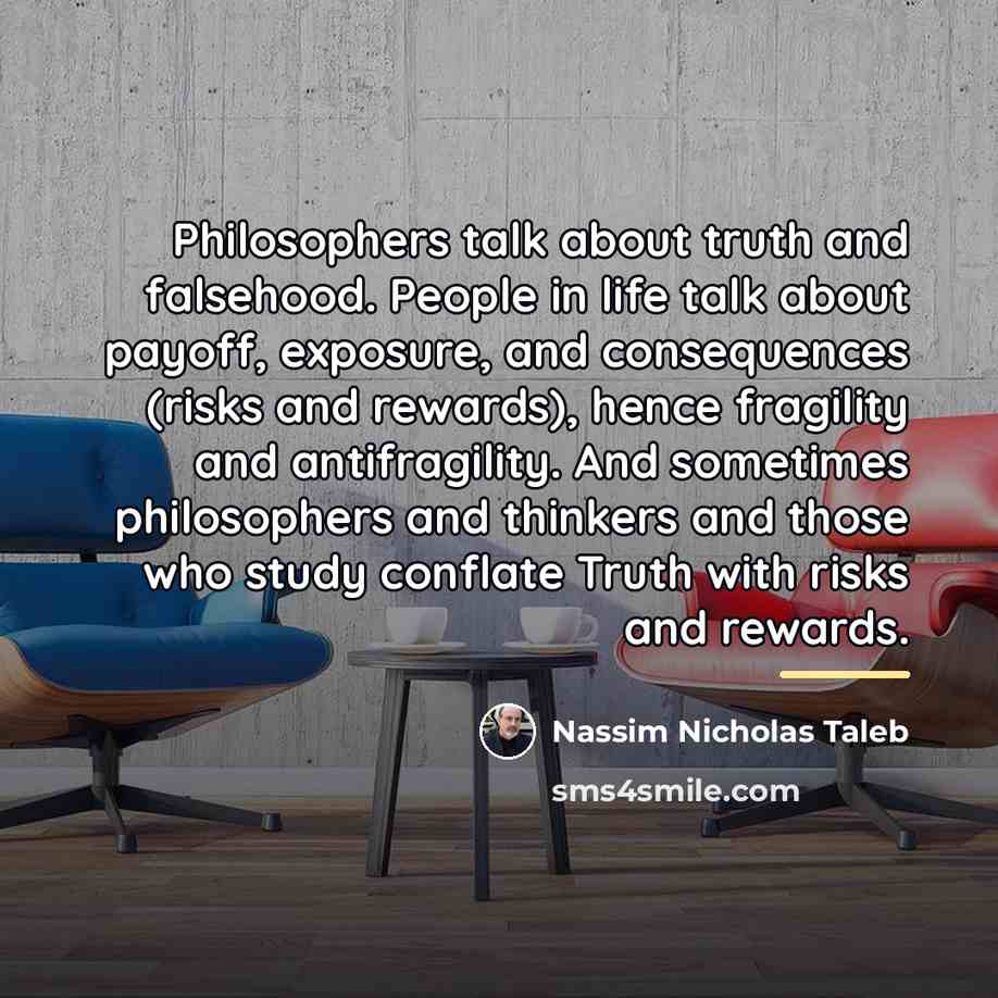 “Philosophers talk about truth and falsehood. People in life talk…” quote by Nassim Nicholas Taleb
