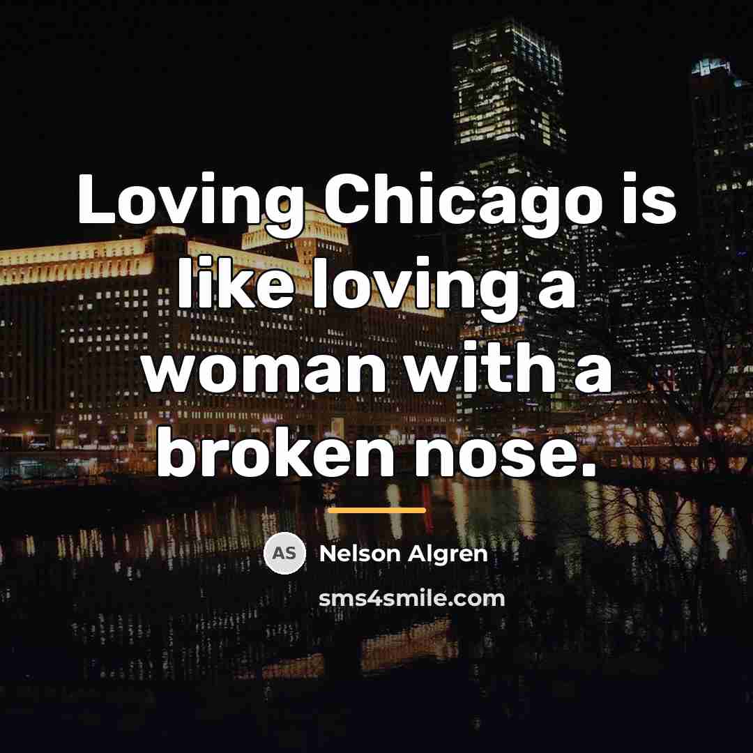 “Loving Chicago is like loving a woman with a broken…” quote by Nelson Algren