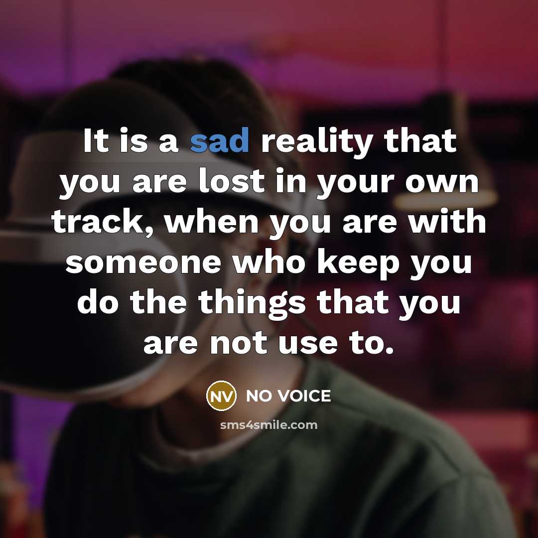 “It is a sad reality that you are lost in…” quote by NO VOICE