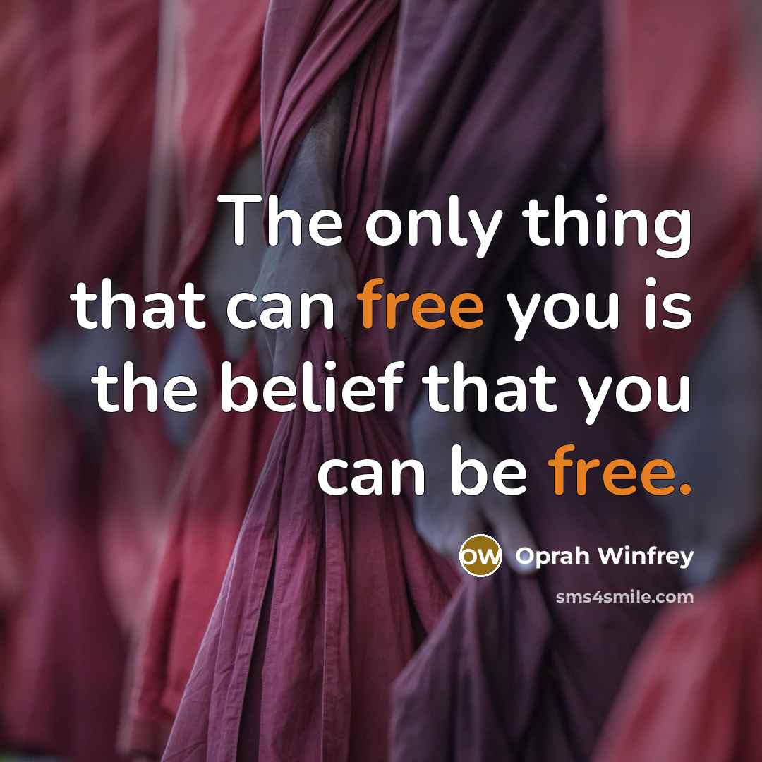 “The only thing that can free you is the belief…” quote by Oprah Winfrey