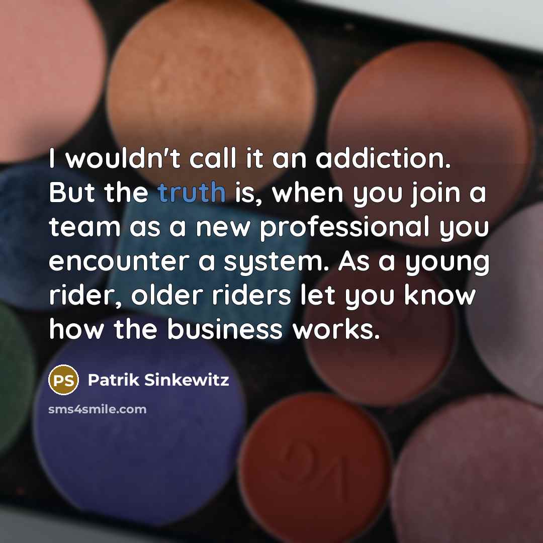 “I wouldn't call it an addiction. But the truth is,…” quote by Patrik Sinkewitz