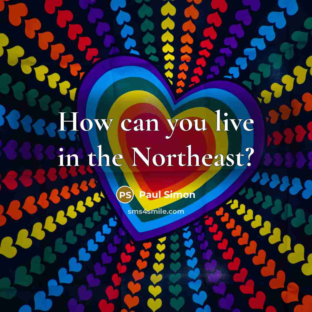 “How can you live in the Northeast?…” quote by Paul Simon