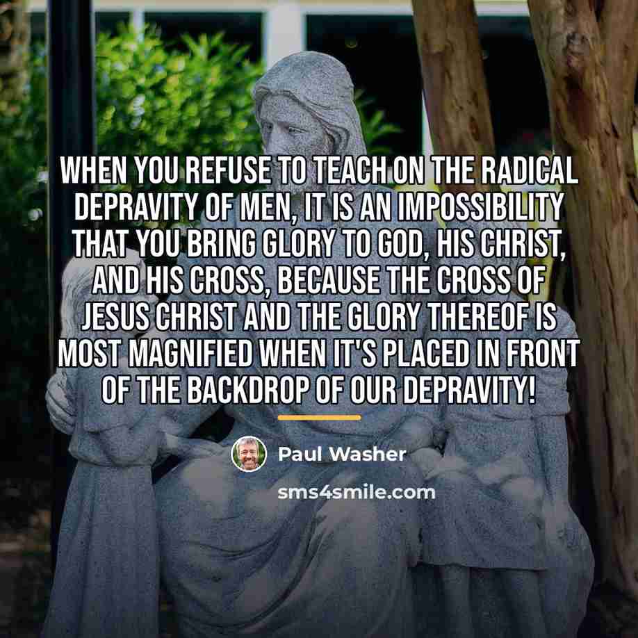 “When you refuse to teach on the radical depravity of…” quote by Paul Washer