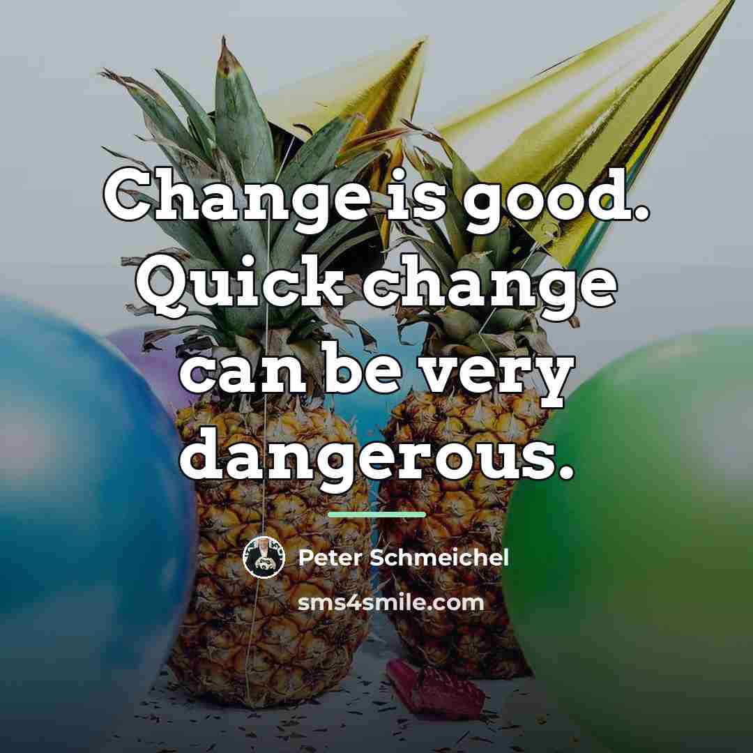 “Change is good. Quick change can be very dangerous.…” quote by Peter Schmeichel