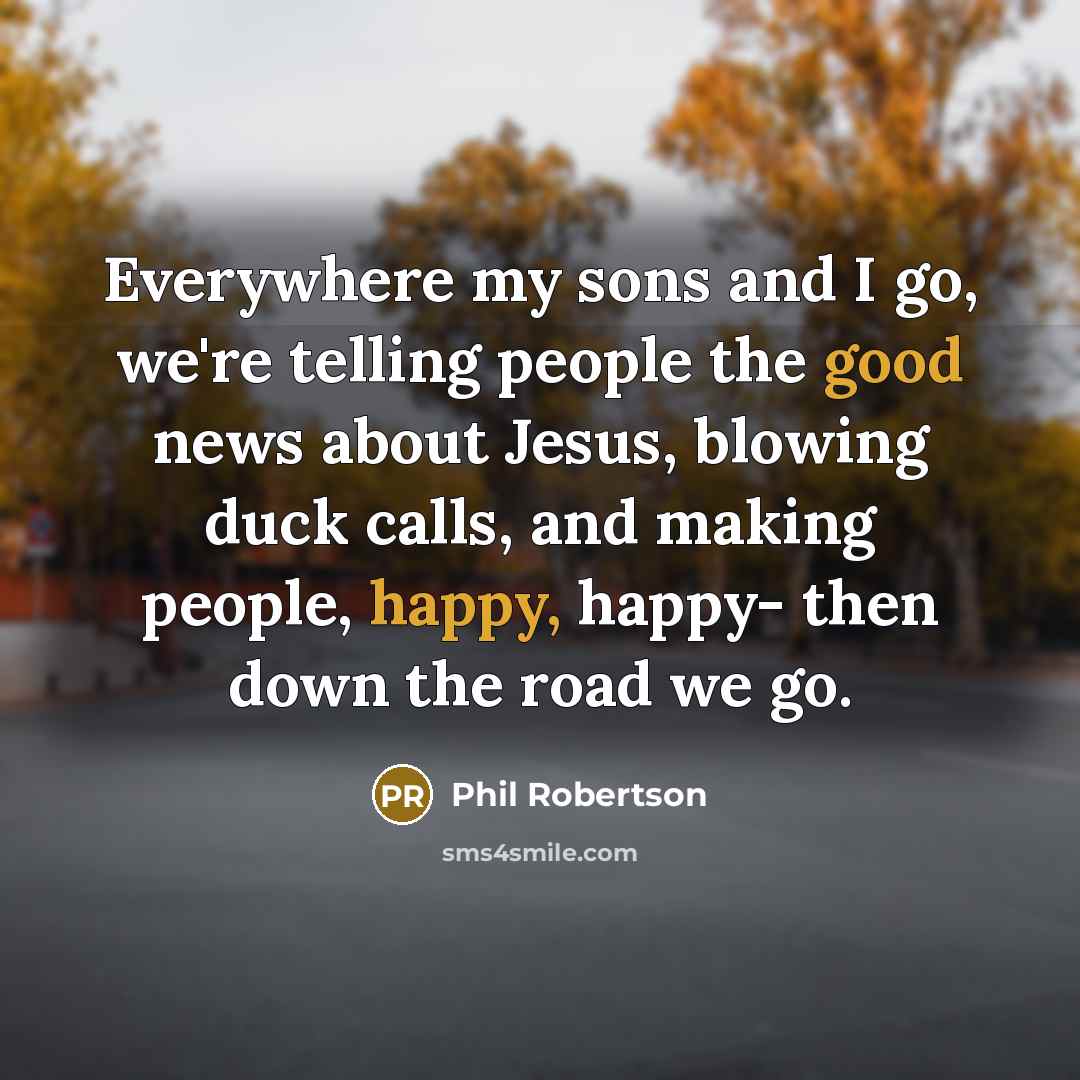 “Everywhere my sons and I go, we're telling people the…” quote by Phil Robertson