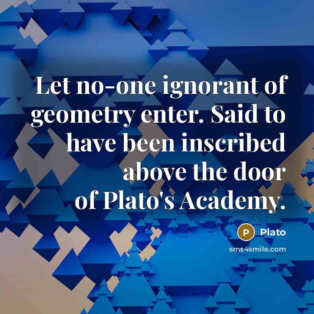 “Let no-one ignorant of geometry enter. Said to have been…” quote by Plato