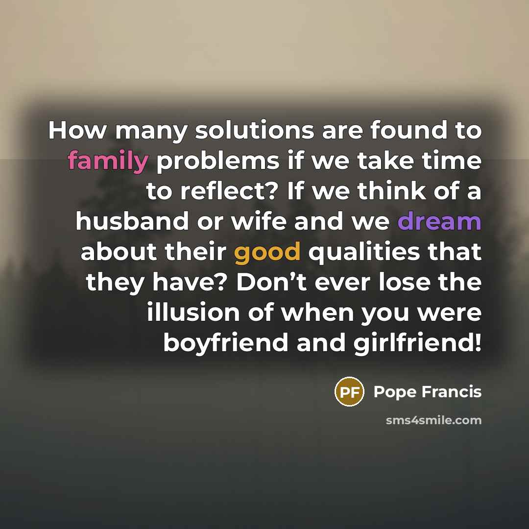 “How many solutions are found to family problems if we…” quote by Pope Francis