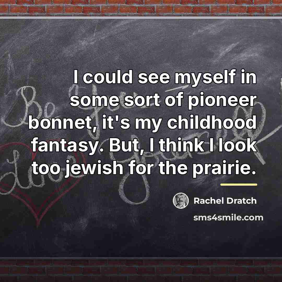 “I could see myself in some sort of pioneer bonnet,…” quote by Rachel Dratch