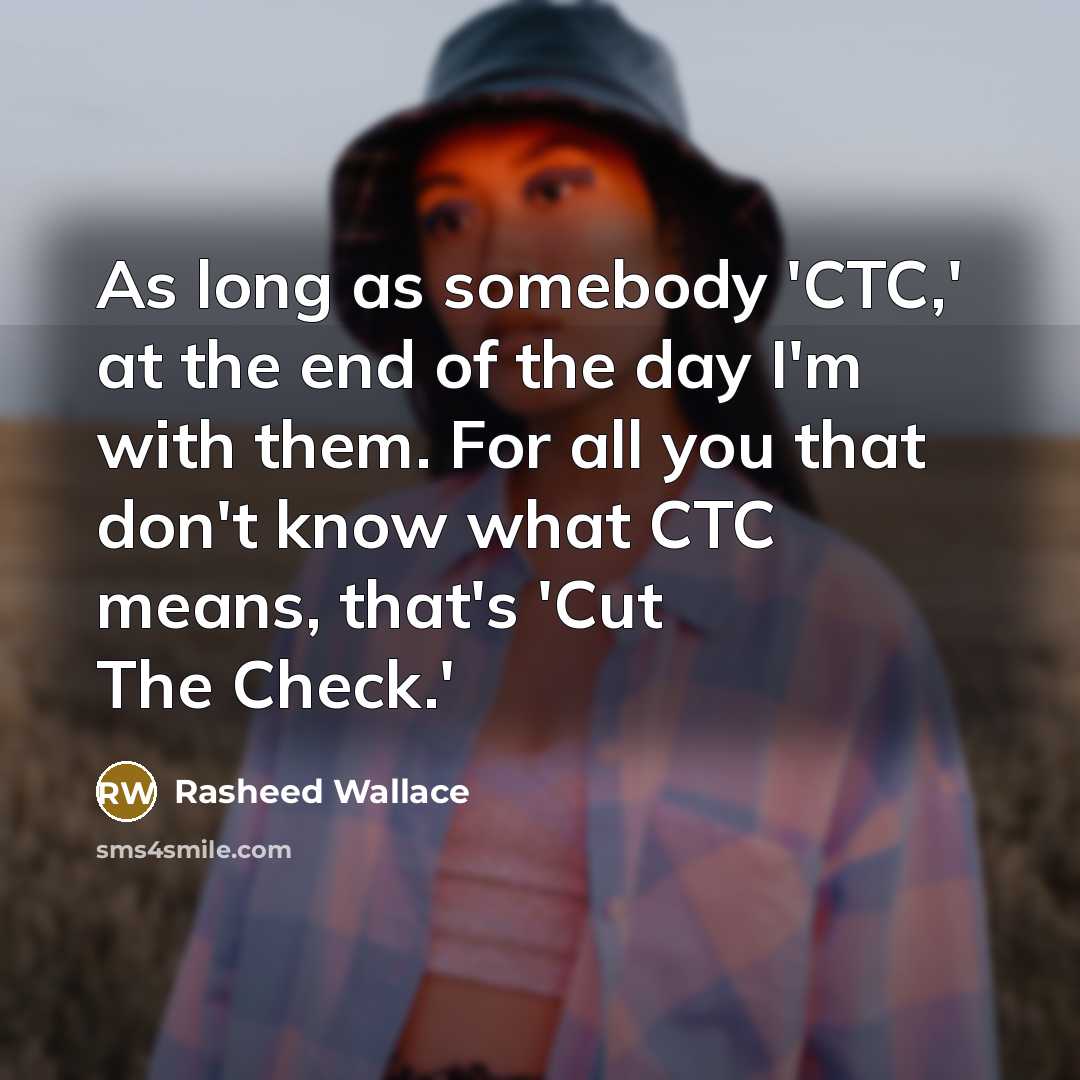 “As long as somebody 'CTC,' at the end of the…” quote by Rasheed Wallace