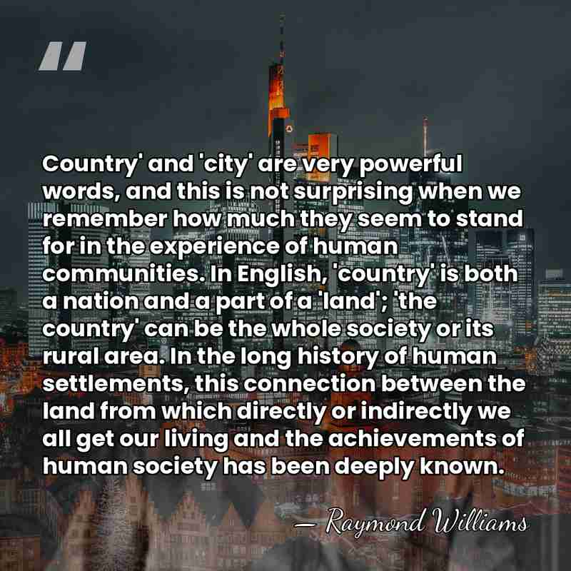 Country' and 'city' are very powerful words, and this is not surprising&hellip; - Raymond Williams