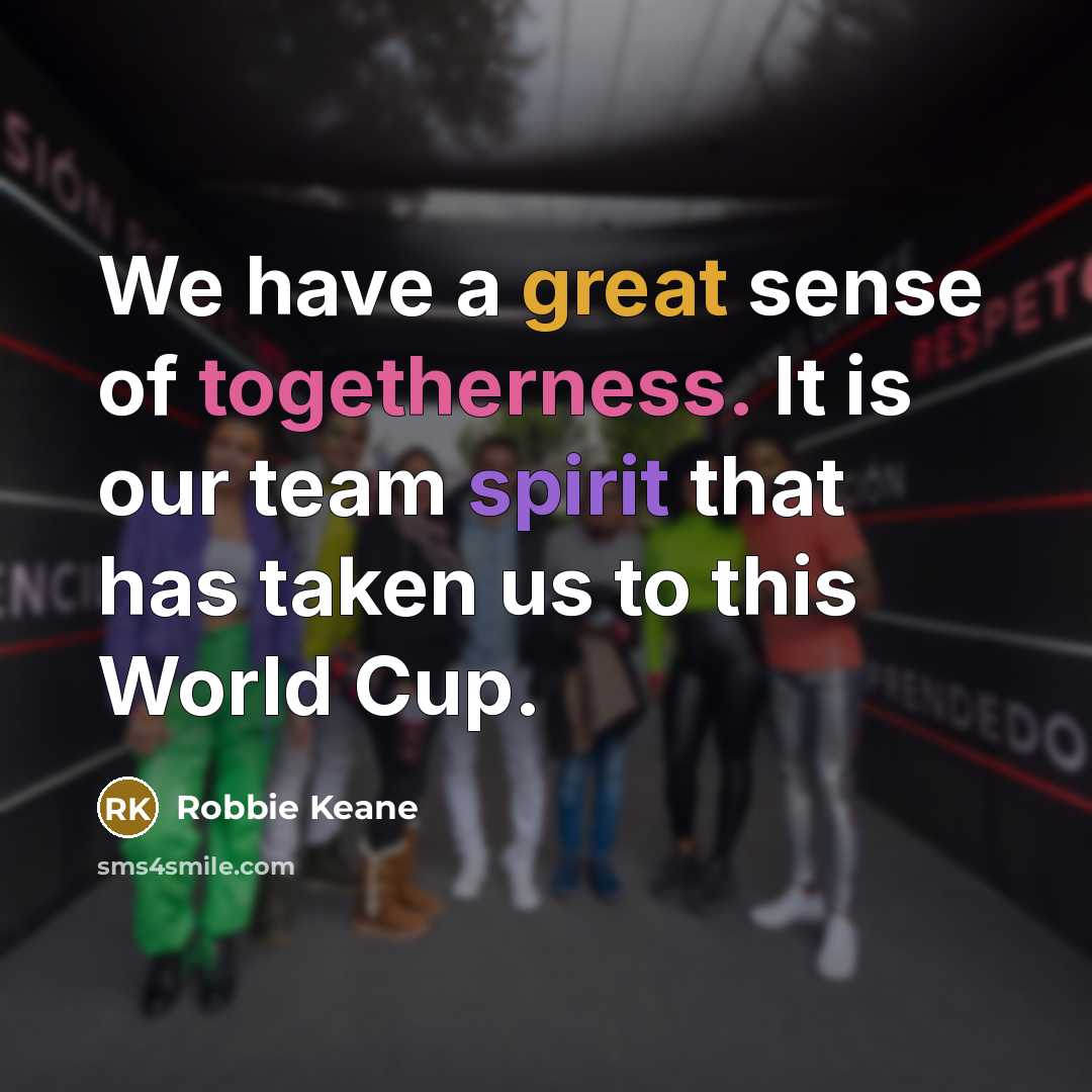 “We have a great sense of togetherness. It is our…” quote by Robbie Keane