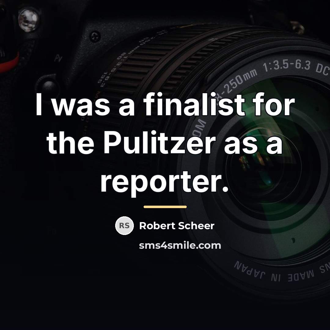 “I was a finalist for the Pulitzer as a reporter.…” quote by Robert Scheer