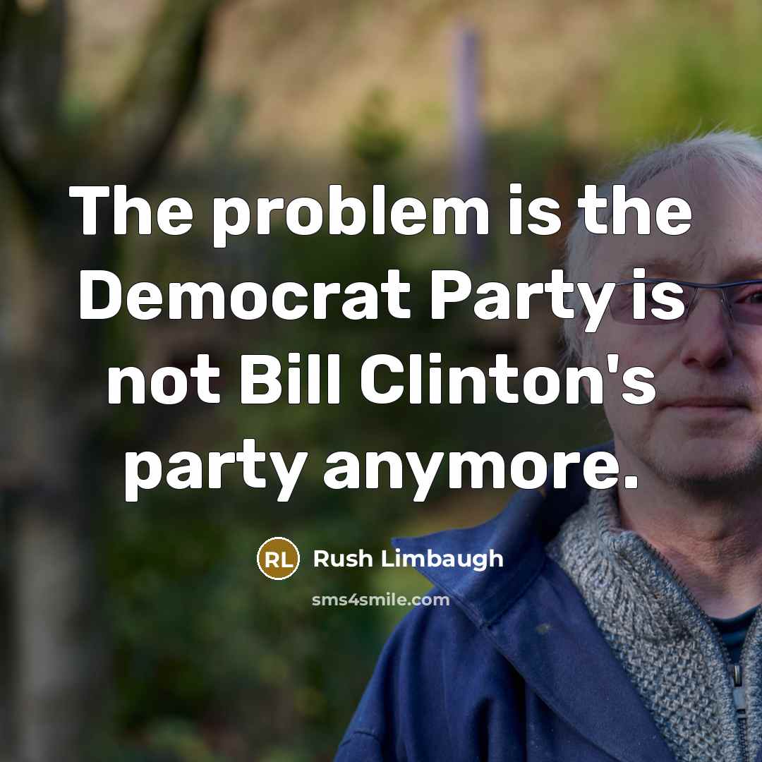 “The problem is the Democrat Party is not Bill Clinton's…” quote by Rush Limbaugh