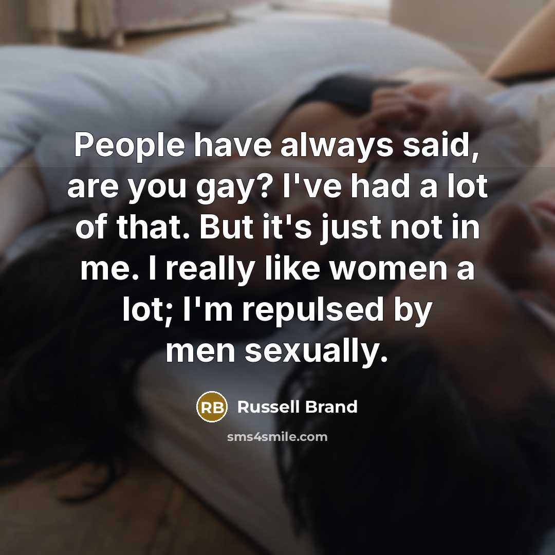 “People have always said, are you gay? I've had a…” quote by Russell Brand