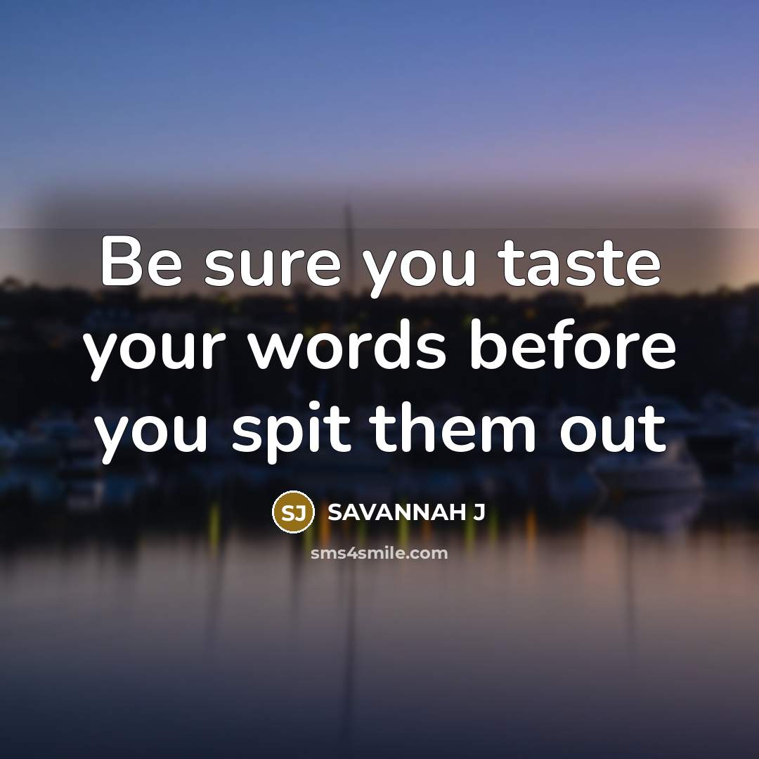 “Be sure you taste your words before you spit them out” quote by Savannah J