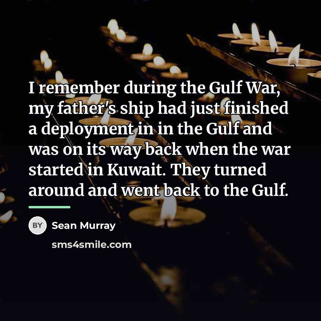“I remember during the Gulf War, my father's ship had…” quote by Sean Murray