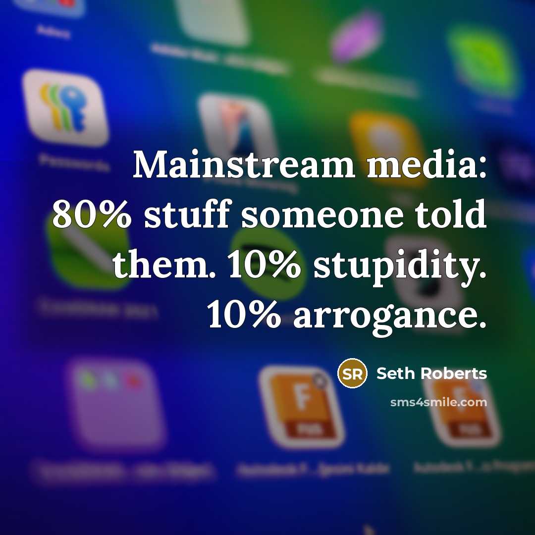 “Mainstream media: 80% stuff someone told them. 10% stupidity. 10%…” quote by Seth Roberts