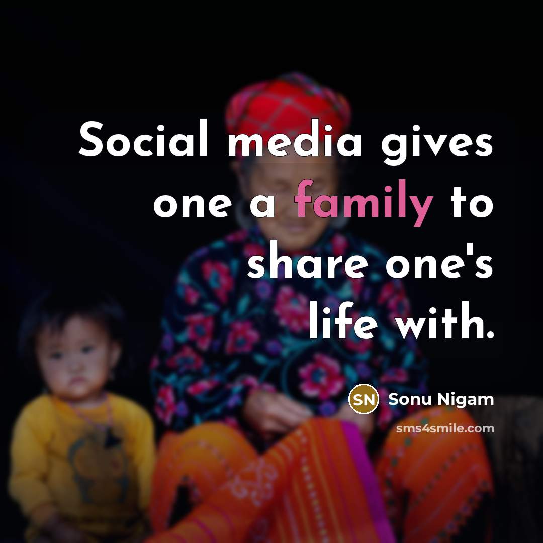 “Social media gives one a family to share one's life…” quote by Sonu Nigam