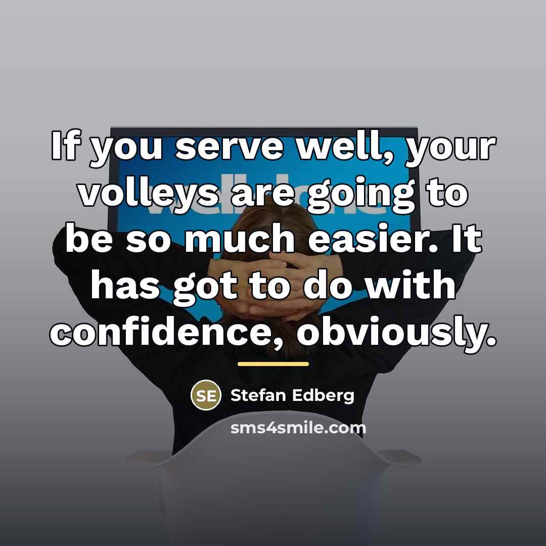 “If you serve well, your volleys are going to be…” quote by Stefan Edberg