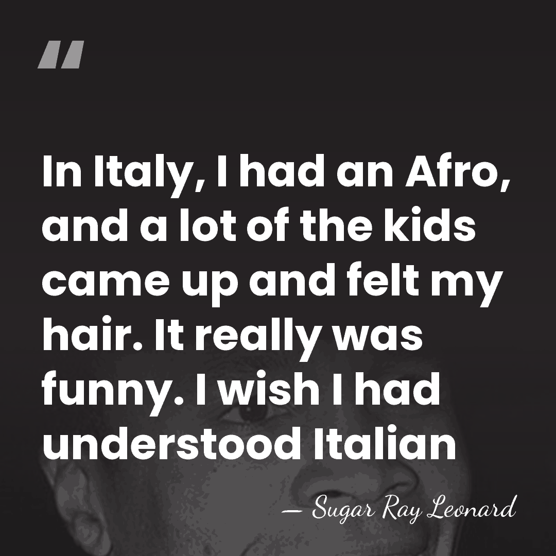 In Italy, I had an Afro, and a lot of the kids&hellip; - Sugar Ray Leonard