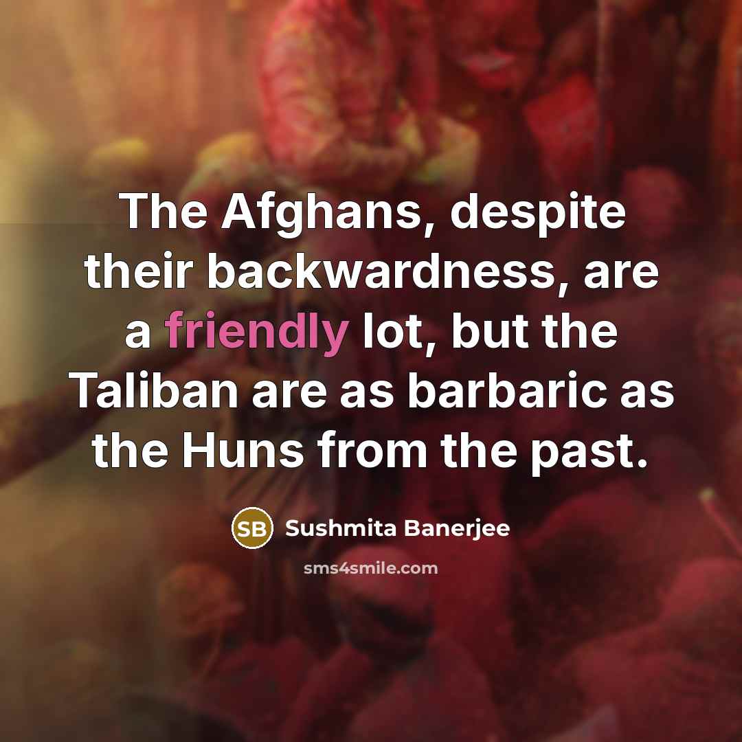 “The Afghans, despite their backwardness, are a friendly lot, but…” quote by Sushmita Banerjee