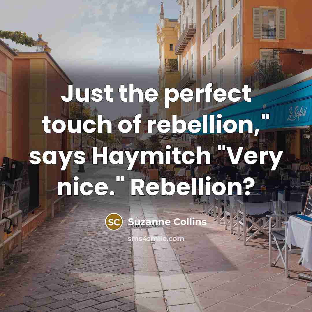 “Just the perfect touch of rebellion," says Haymitch "Very nice."…” quote by Suzanne Collins