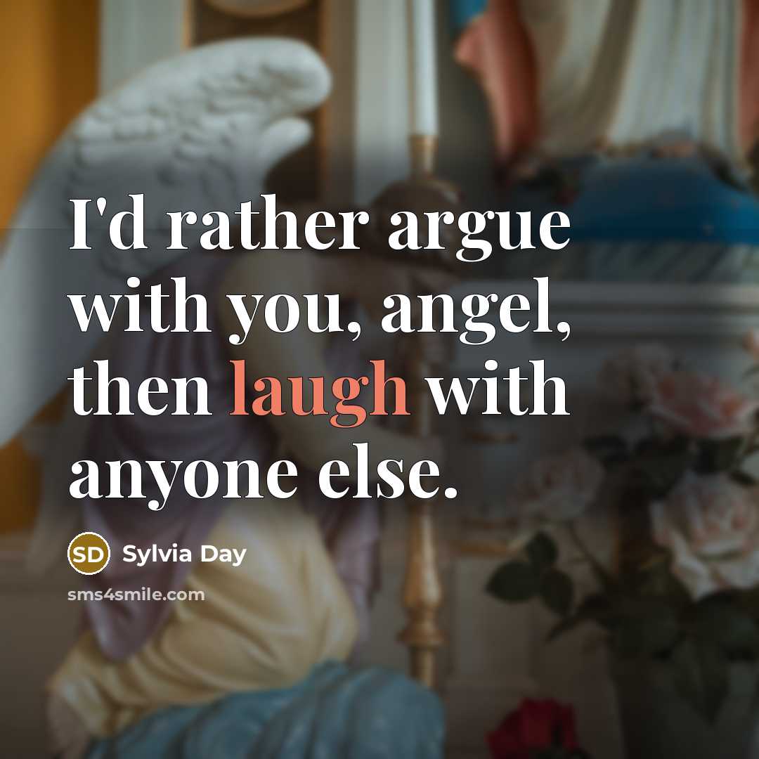 “I'd rather argue with you, angel, then laugh with anyone…” quote by Sylvia Day