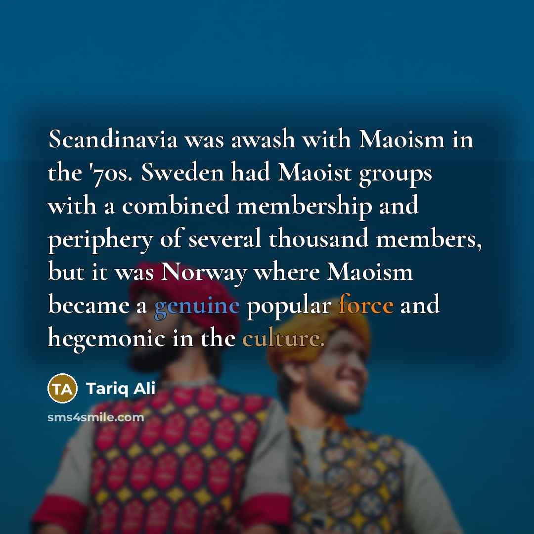 “Scandinavia was awash with Maoism in the '70s. Sweden had…” quote by Tariq Ali