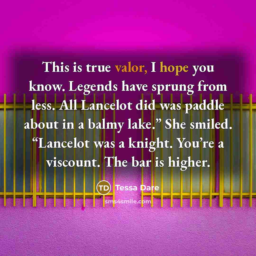 “This is true valor, I hope you know. Legends have…” quote by Tessa Dare