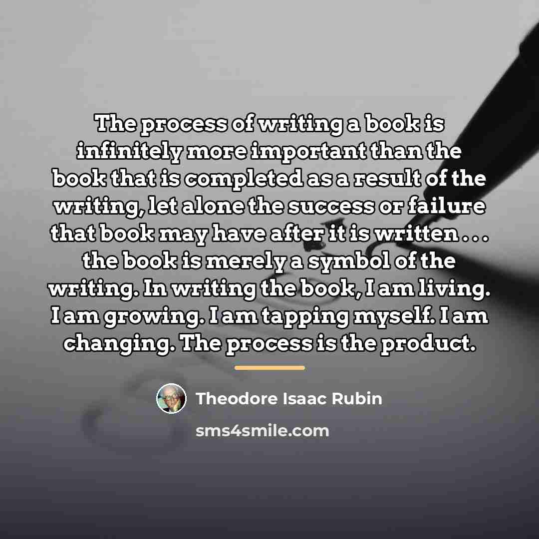 “The process of writing a book is infinitely more important…” quote by Theodore Isaac Rubin