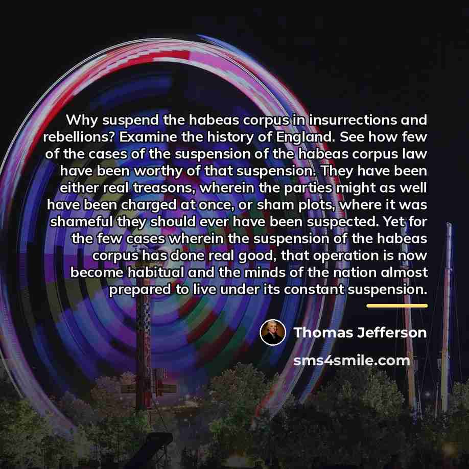 “Why suspend the habeas corpus in insurrections and rebellions? Examine…” quote by Thomas Jefferson