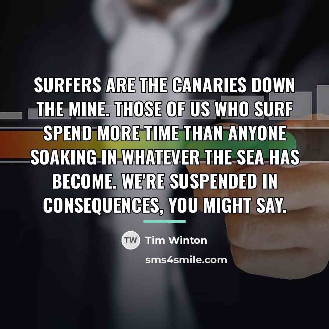 “Surfers are the canaries down the mine. Those of us…” quote by Tim Winton