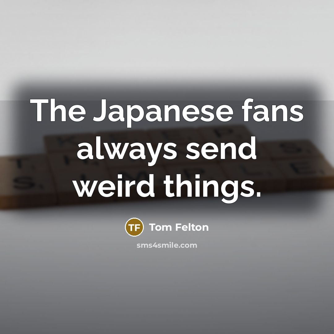 “The Japanese fans always send weird things.…” quote by Tom Felton