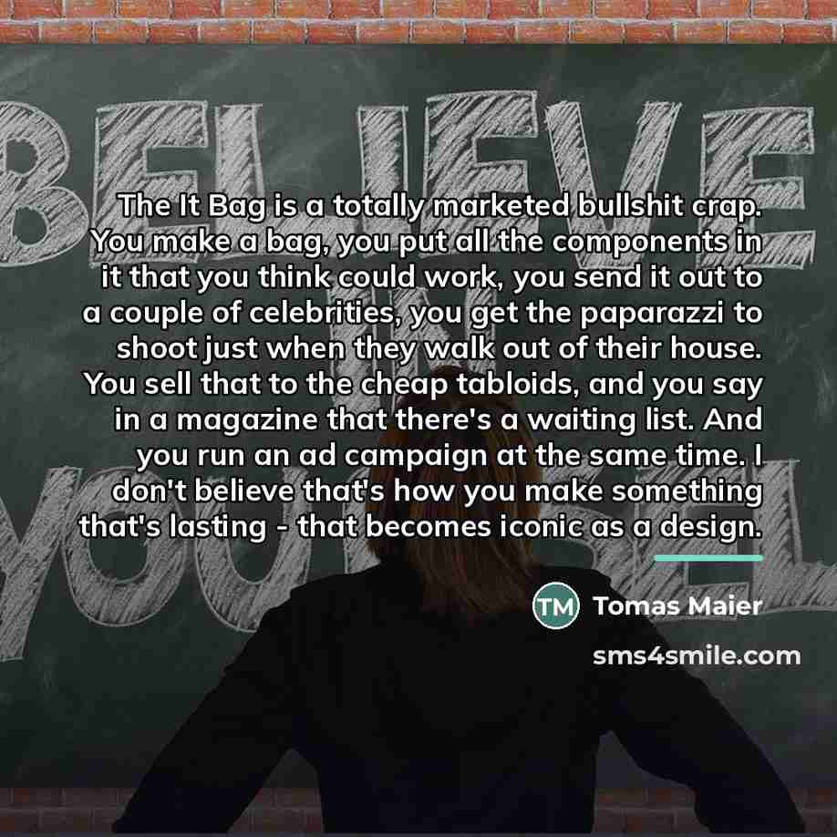 “The It Bag is a totally marketed bullshit crap. You…” quote by Tomas Maier