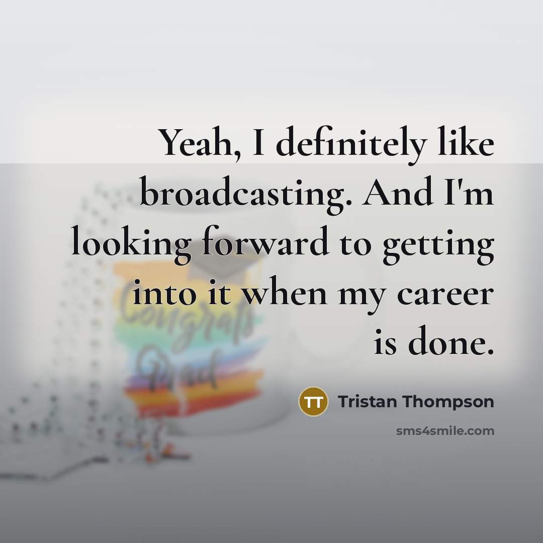 “Yeah, I definitely like broadcasting. And I'm looking forward to…” quote by Tristan Thompson