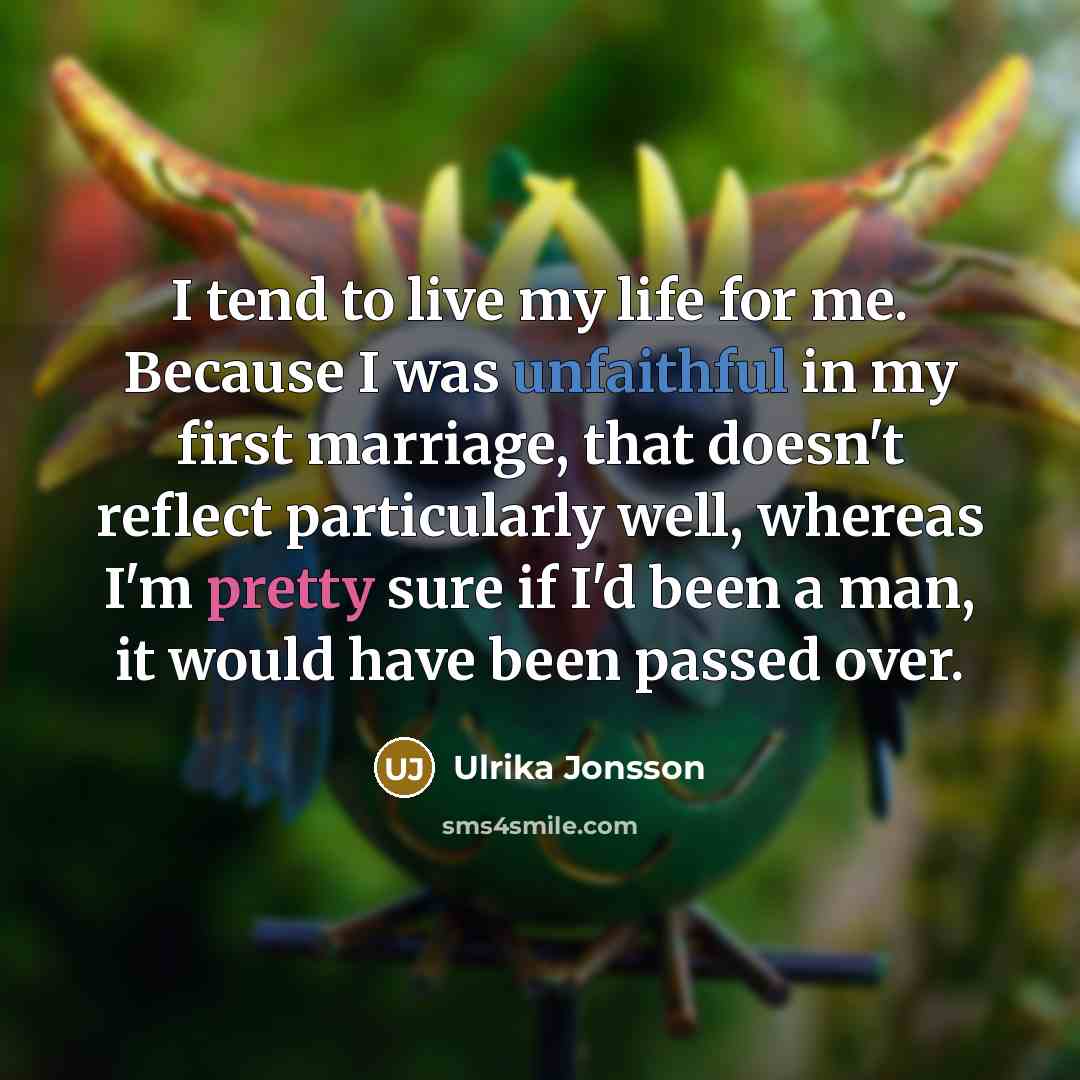 “I tend to live my life for me. Because I…” quote by Ulrika Jonsson