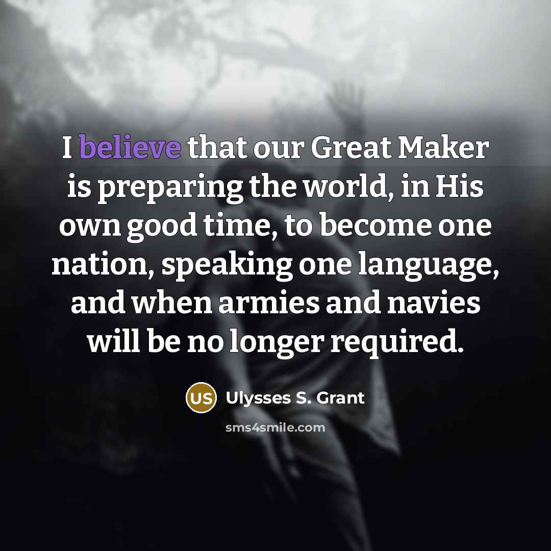 “I believe that our Great Maker is preparing the world,…” quote by Ulysses S. Grant