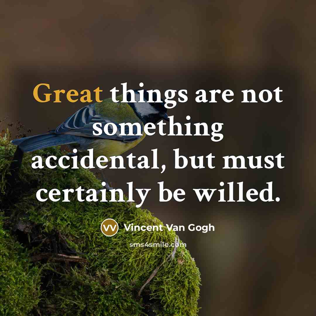 “Great things are not something accidental, but must certainly be…” quote by Vincent Van Gogh