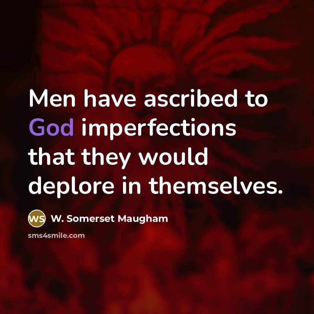 “Men have ascribed to God imperfections that they would deplore…” quote by W. Somerset Maugham