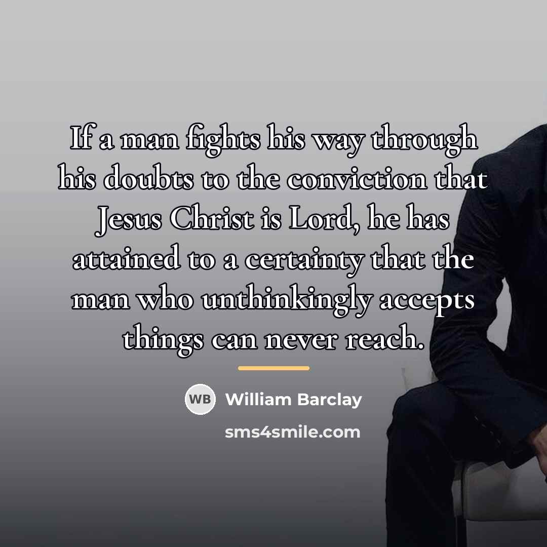 “If a man fights his way through his doubts to…” quote by William Barclay