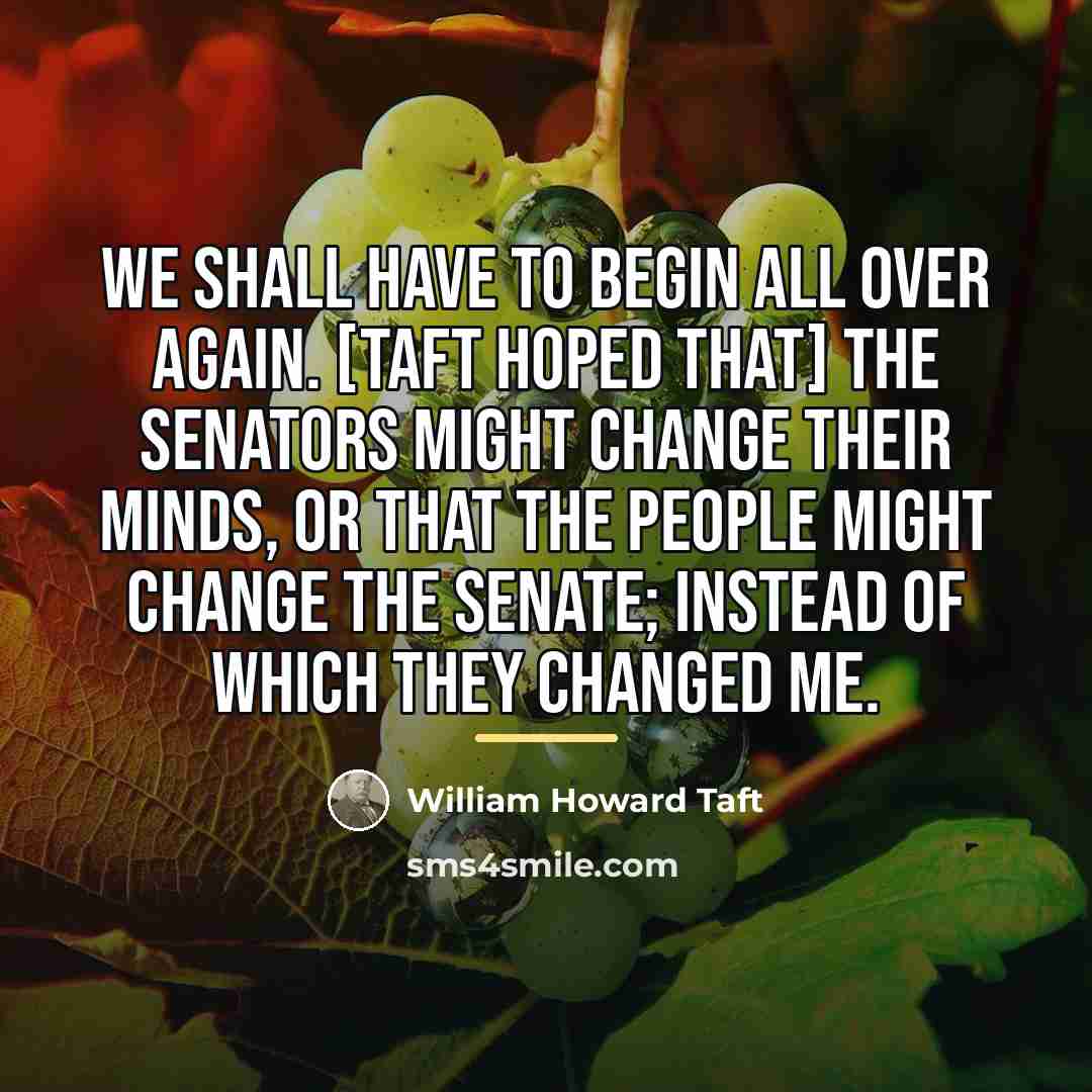 “We shall have to begin all over again. [Taft hoped…” quote by William Howard Taft