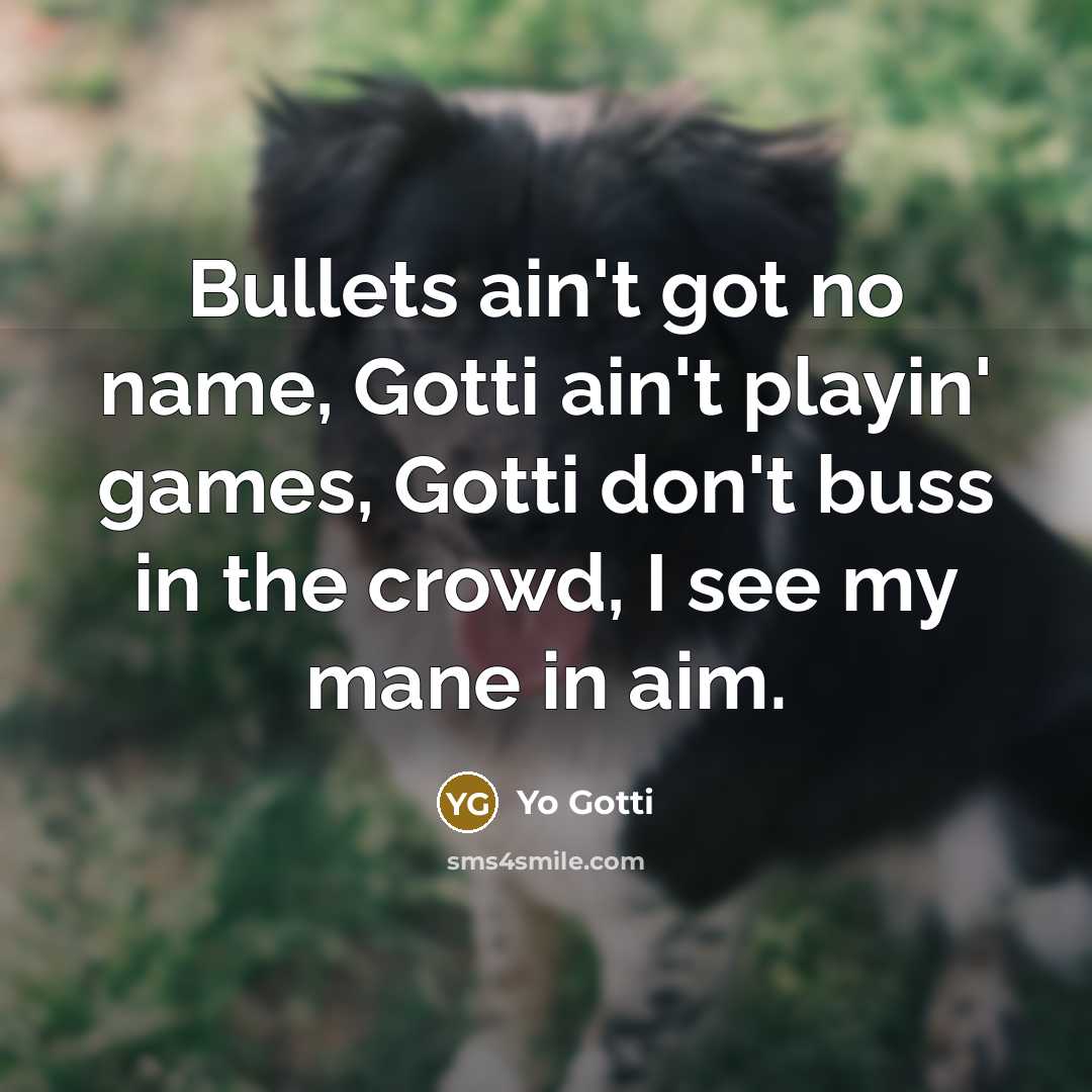 “Bullets ain't got no name, Gotti ain't playin' games, Gotti…” quote by Yo Gotti